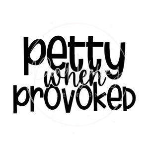 Petty When Provoked SVG PNG | funny | sassy | snarky | adult humor | women&#39;s t-shirt design trendy design | popular | digital download