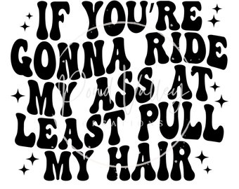 If you're going to ride my as at least pull my hair SVG | car decal | funny | truck decal | bumper sticker | keychin | sticker | png | jpg