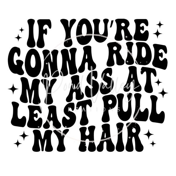 If you're going to ride my as at least pull my hair SVG | car decal | funny | truck decal | bumper sticker | keychin | sticker | png | jpg