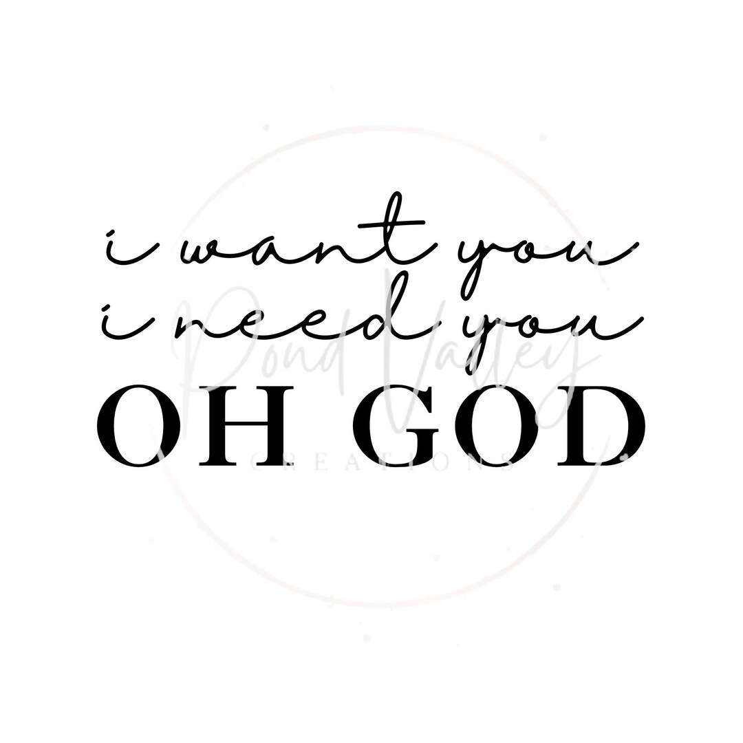 I Want You I Need You Oh God SVG | Self Love Svg | Religious Svg