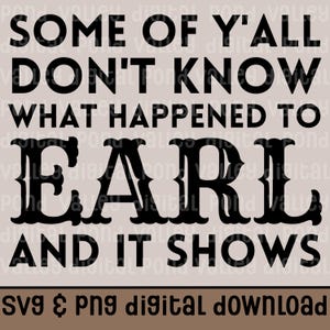 Some Of Ya&#39;ll Don&#39;t Know What Happened To Earl And It Shows SVG PNG Funny 90&#39;s Shirt Design 1990s Kid Sublimation Digital Download