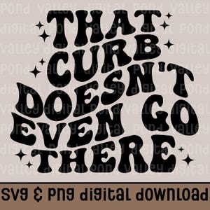 That Curb Doesn&#39;t Even Go There SVG PNG Funny Car Decal Design Bumper Sticker Cut File Sticker Hot Girls Hit Curbs Digital Download