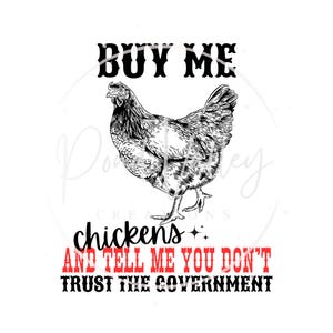 Buy me chickens and tell me you don&#39;t trust the government PNG | chicken | funny chicken shirt | trendy | digital download