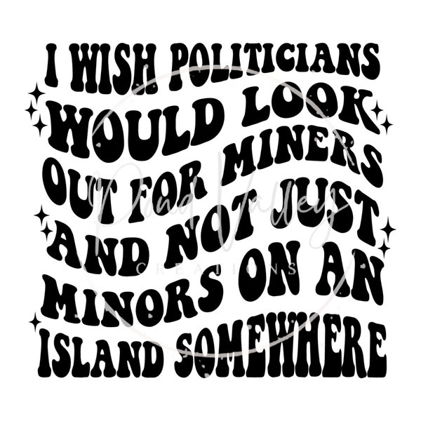 I wish politicians would looks out for miners and not just minors on an island somewhere SVG | car decal | bumper sticker | sticker | png