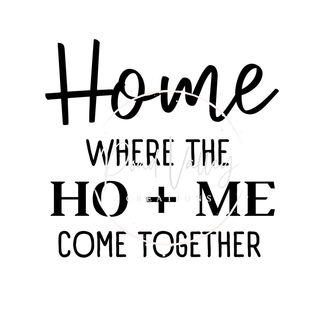 Home Where the HO ME Come Together SVG Funny Sign Svg Funny Gift Svg