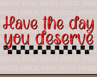 Have the Day You Deserve PNG Sublimation Sarcastic Shirt Design Funny Mental Health Checkered Snarky Stressed Out Digital Download