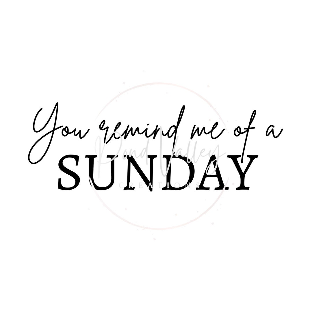 You Remind Me of a Sunday SVG | Country Svg | Romantic Svg | Western