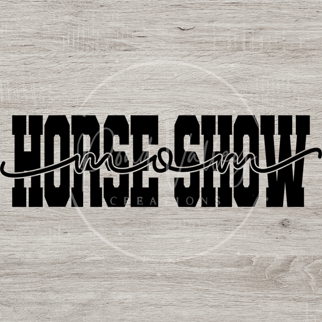 Horse Show Mom SVG Horse Showing Horse Show Mama Horse Svg Equestrian Svg Shirt Tee Mug Cup Png