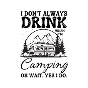 I dont&#39; always drink when I go camping, Oh wait Yes I do SVG | camper | funny | rv | camper life | happy camper | travel trailer | png | jpg