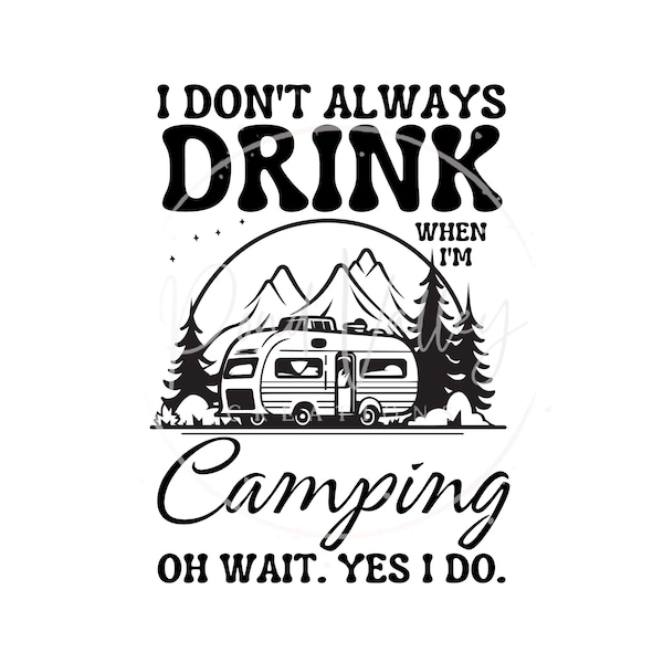I dont' always drink when I go camping, Oh wait Yes I do SVG | camper | funny | rv | camper life | happy camper | travel trailer | png | jpg