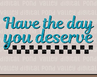 Have the Day You Deserve PNG Sublimation Sarcastic Shirt Design Funny Mental Health Checkered Snarky Stressed Out Digital Download