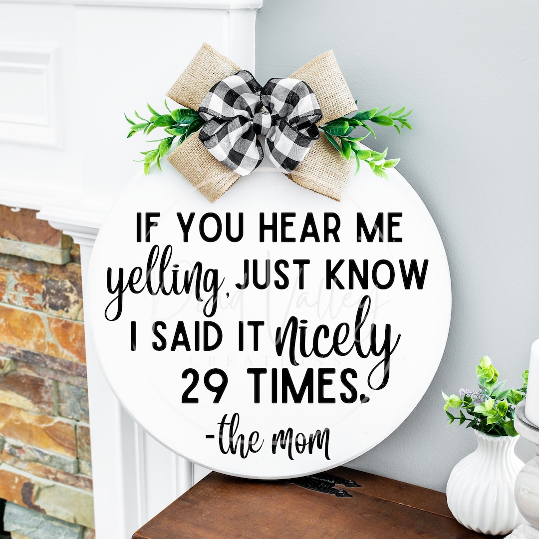If You Hear Me Yelling, Just Know I Said It Nicely 29 Times If You Hear Me Yelling, Just Know I Said It Nicely 29 Times
