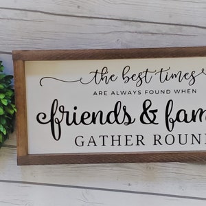 The best times are found when friends and family gather round wood sign • farmhouse decor • rustic decor  • modern farmhouse