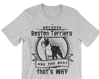 Boston Terrier Shirt. Because Boston Terriers Are The Best That's Why.  Dog Tshirt Women. Dog T Shirt Men.