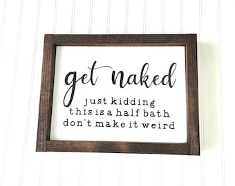 Get naked, just kidding this is a half bath don't make it weird,bathroom sign,Farmhouse sign,wooden get naked sign,funny sign.