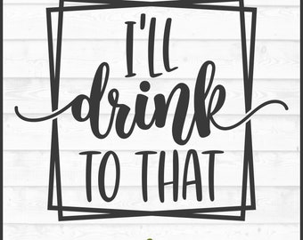I'll Drink To That SVG, dxf, eps, png, Drinking svg, Alcohol svg, Drinking svg, Booze svg, Cocktail svg, Cricut svg, Cut File, Download