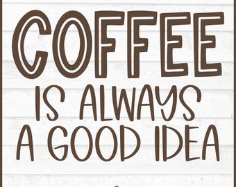 Coffee is Always a Good Idea SVG: Cut File For Silhouette or Cricut Machines (Digital Download)