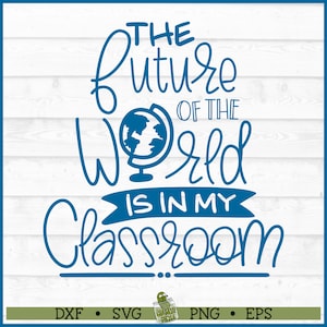 May include: Blue and white text graphic with a globe illustration. The text reads "The future of the world is in my classroom."
