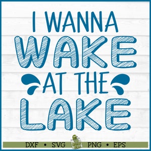 I Wanna Wake at the Lake SVG File, dxf, eps, png, Boat svg, Summer svg, Boating svg, Silhouette svg, Cricut svg, Cut File, Digital Download