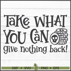 Puede incluir: Diseño gráfico en blanco y negro con el texto "Take What You Can, Give Nothing Back!" y una calavera con huesos cruzados y una pila de monedas.