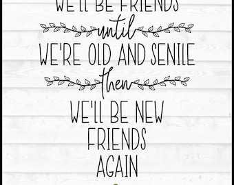 We'll Be Friends Until We're Old and Senile SVG, dxf, eps, png, Best Friends svg, Friendship svg, BFF svg, Cricut svg, Cut File, Download