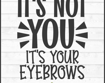 It's Your Eyebrows SVG File, dxf, eps, png, Snarky svg, Sarcastic svg, Funny svg, Silhouette svg, Cricut svg, Cut File, Download