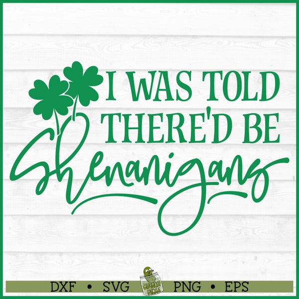 I Was Told There'd Be Shenanigans SVG File, dxf, eps, png, St Patricks Day svg, Cricut svg, Silhouette Cameo svg, Cut File, Digital Download