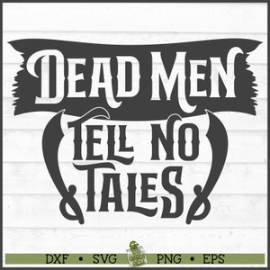 Dead Men Tell No Tales Pirate SVG File, dxf, eps png, Pirate svg, Pirate Quote svg, Silhouette svg, Cricut svg, Cut File, Digital Download