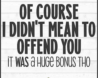 I Didn't Mean to Offend You SVG File, dxf, eps, png, Snarky svg, Sarcastic svg, Funny svg, Silhouette svg, Cricut svg, Cut File, Download