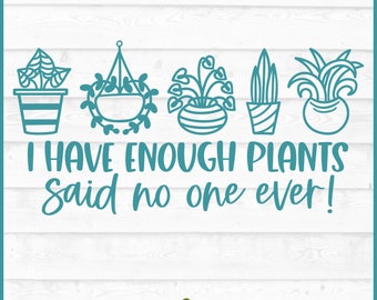 I Have Enough Plants SVG File, dxf, eps, png, Plant mom svg, Plant Lady svg, Succulent svg, House Plants svg, Cricut svg, Cut File