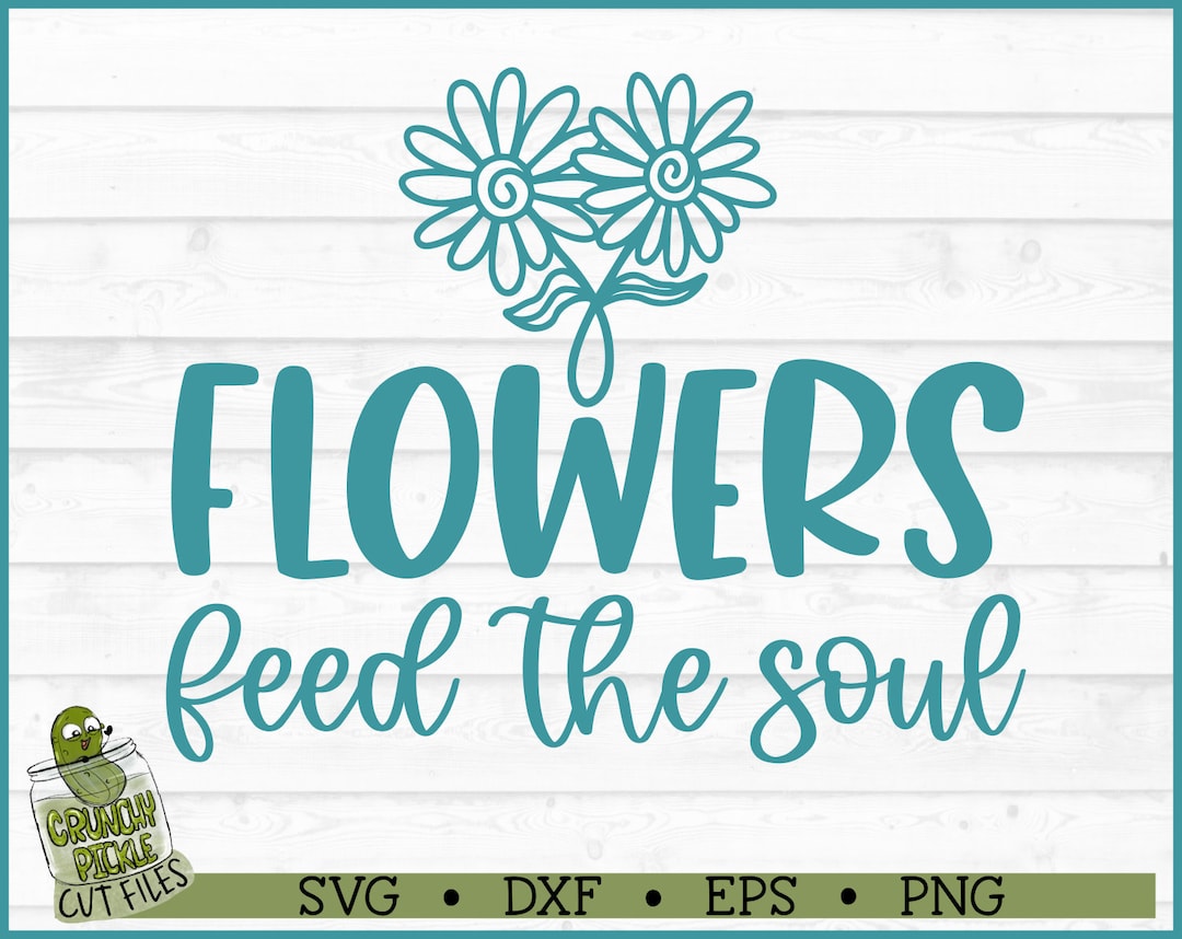 Flowers Feed the Soul SVG File, Dxf, Eps, Png, Plant Mom Svg, Plant