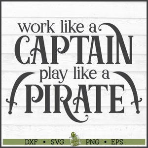 Work like a Captain Play like a Pirate SVG File, dxf, eps, png, Pirate Quote svg, Pirate Captain svg, Cricut svg, Cut File, Download