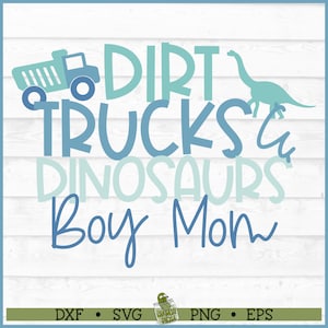 Dirt, Trucks & Dinosaurs Mom SVG File, dxf, eps, png, Baby Boy svg, Mom of Boys svg, Cricut svg, Silhouette svg, Cut File, Download