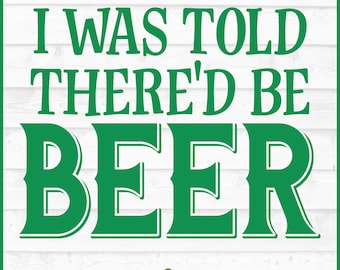 I Was Told There'd Be Beer SVG File, dxf, eps, png, St Patrick's Day svg, Cricut svg, Silhouette svg, Cut File, Digital Download