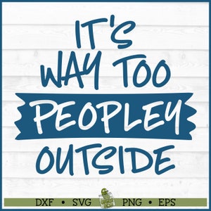 It&#39;s Way Too Peopley Outside SVG File, dxf, eps, png, Anti Social svg, Introvert svg, Silhouette svg, Cricut svg, Cut File, Digital Download
