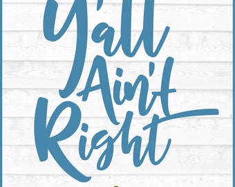 Y'all Ain't Right SVG, dxf, eps, png, Funny svg, Southern Quote, Southern svg, Cricut svg, Silhouette svg, Cut File, Digital Download
