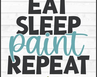 May include: A digital graphic with the words "EAT SLEEP PAINT REPEAT" in black and teal lettering. The design is set against a white wood-grain background. The bottom of the graphic includes file type options.