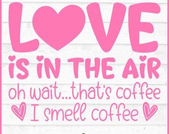 Love is in the Air Coffee SVG File, dxf, eps, png, Valentine svg, Valentines Day svg, Cricut svg, Silhouette svg, Cut File, Download
