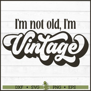 May include: Black and white graphic design with the text "I'm not old, I'm Vintage".