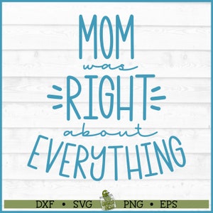 Mom Was Right About Everything SVG File, dxf, eps, png, Mother&#39;s Day svg, Mom svg, Cricut svg, Silhouette Cameo, Cut File,  Digital Download