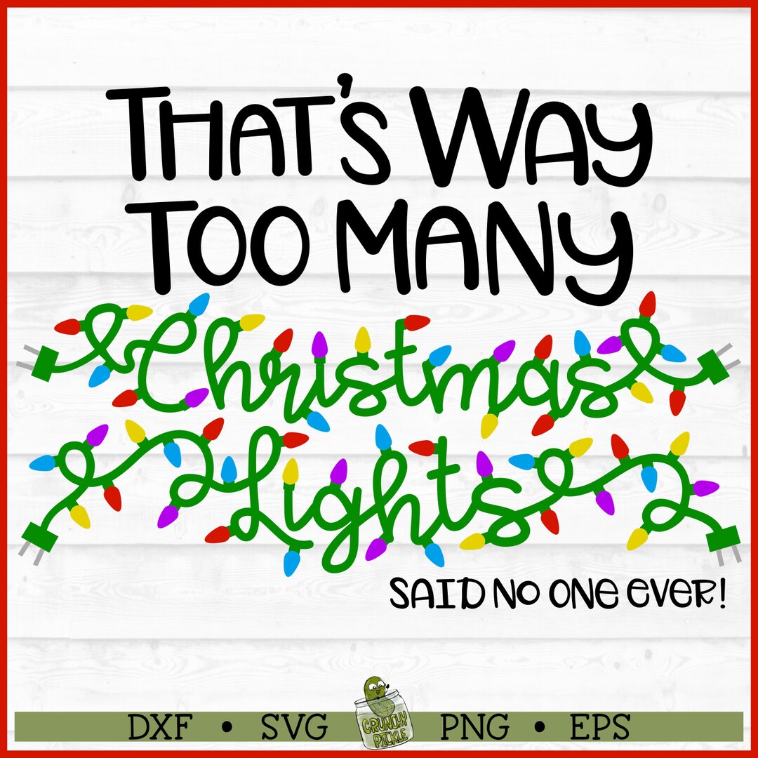 Too Many Christmas Lights SVG File, Dxf, Eps, Png, Christmas Svg, Funny Christmas Svg, Cricut