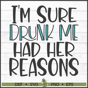 Drunk Me Had Her Reasons SVG File, dxf, eps, png, Drinking svg, Alcohol svg, Drinking shirt svg, Drunk svg, Cricut svg, Cut File, Download