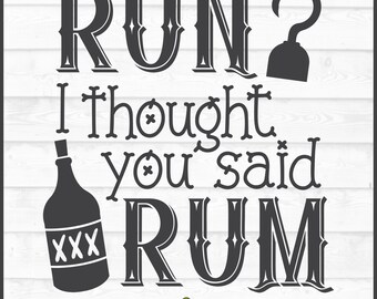 Run? I Thought You Said Rum Pirate SVG File dxf, eps, png, Pirate Quote svg, Rum svg, Silhouette svg, Cricut svg, Cut File, Digital Download