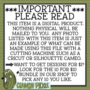 May include: A digital product announcement with a green pickle illustration. The text reads: ***IMPORTANT*** PLEASE READ THIS ITEM IS A DIGITAL PRODUCT. NOTHING PHYSICAL WILL BE MAILED TO YOU. ANY PHOTO LISTED WITH THIS ITEM IS JUST AN EXAMPLE OF WHAT CAN BE MADE USING THIS FILE WITH A CUTTING MACHINE SUCH AS A CRICUT OR SILHOUETTE CAMEO. WANT TO GET DESIGNS FOR $1? LOOK FOR THE 10 FOR $10 BUNDLE IN OUR SHOP TO PICK ANY 10 YOU LIKE. CRUNCHY PICKLE
