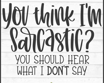 You Think I'm Sarcastic SVG File, dxf, eps, png, Snarky svg, Sarcastic Saying svg, Funny svg, Silhouette svg, Cricut svg, Cut File, Download