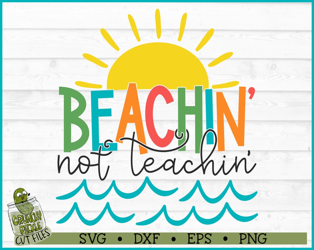 Beachin' Not Teachin' SVG File, Dxf, Eps, Png, Teacher Svg, End of ...