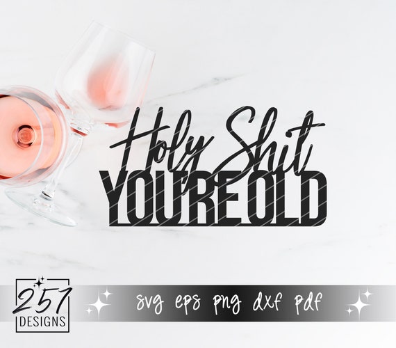 Holy Shit You're Old SVG / 30th / 40th / Birthday svg | Etsy
