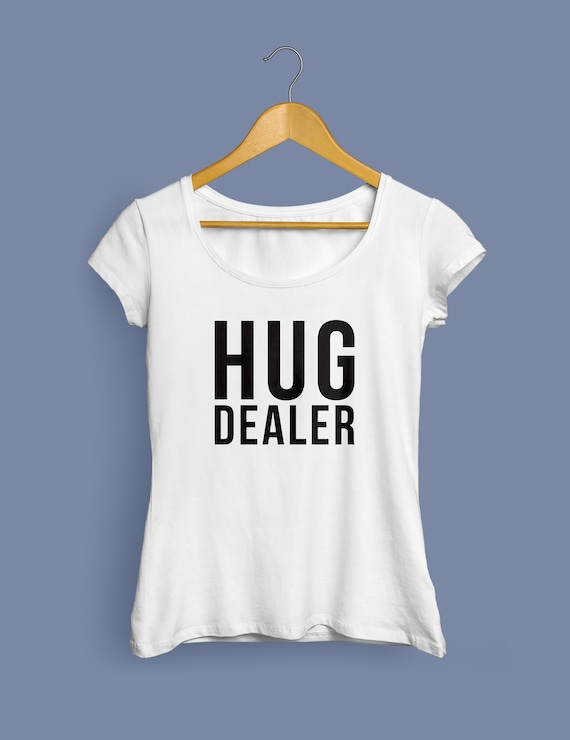 Hug Dealer Hugger Womens T-Shirt Hug Dealer Hugger Womens T-Shirt