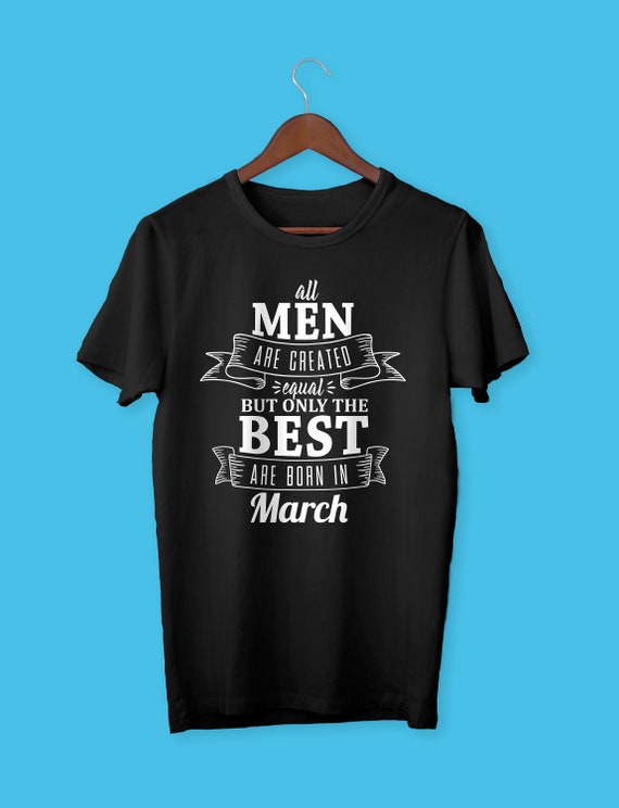 All Men Are Created Equal But Only Best Are Born In March