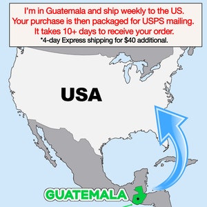 May include: A map of North America showing the United States and Guatemala. An arrow points from Guatemala to the United States, indicating the direction of shipping. The text "I'm in Guatemala and ship weekly to the US. Your purchase is then packaged for USPS mailing. It takes 10+ days to receive your order. *4-day Express shipping for $40 additional." is displayed at the top of the image.